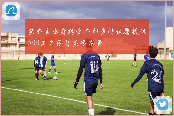 桑乔自由身转会在即多特仅愿提供500万年薪与无签字费